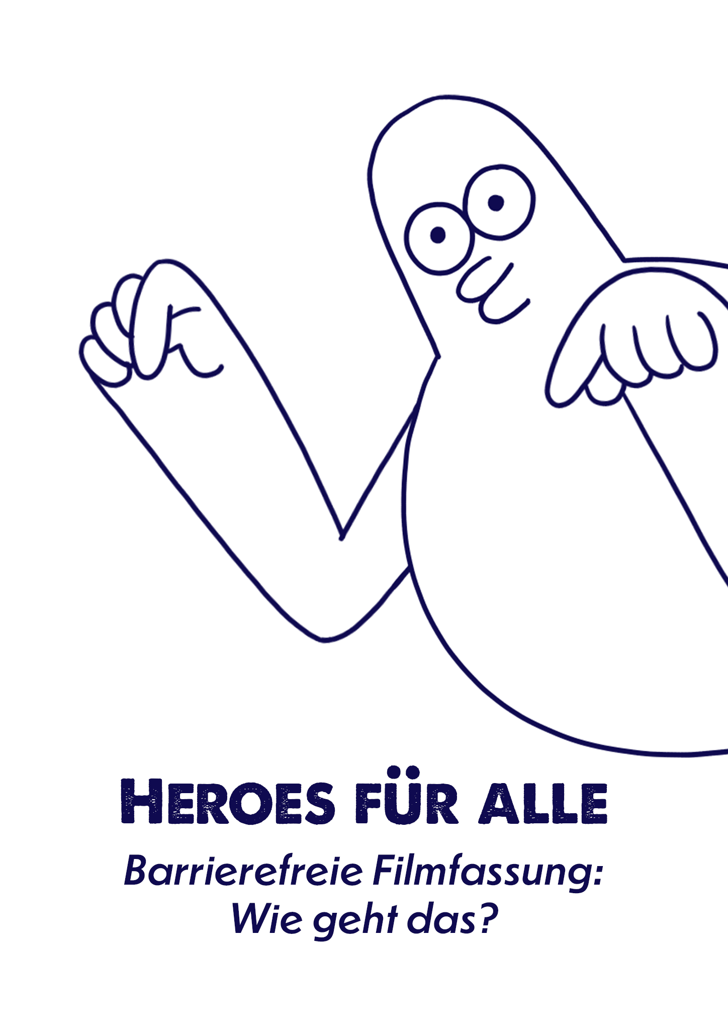Auf weißem Grund. Von rechts ragt Luca schräg ins Bild, vom schmalen Kopf bis zum kugelrunden Bauch. Die Umrisse des birnenförmigen Körpers sind mit klaren, dunkelblauen Linien gezeichnet. Luca schaut uns mit großen Kulleraugen und einladendem Lächeln an und hat die Arme seitlich angehoben. Mit beiden Zeigefingern deutet Luca nach unten auf den quer verlaufenden dunkelblauen Schriftzug: „Heroes für Alle - Barrierefreie Filmfassung: Wie geht das?“
